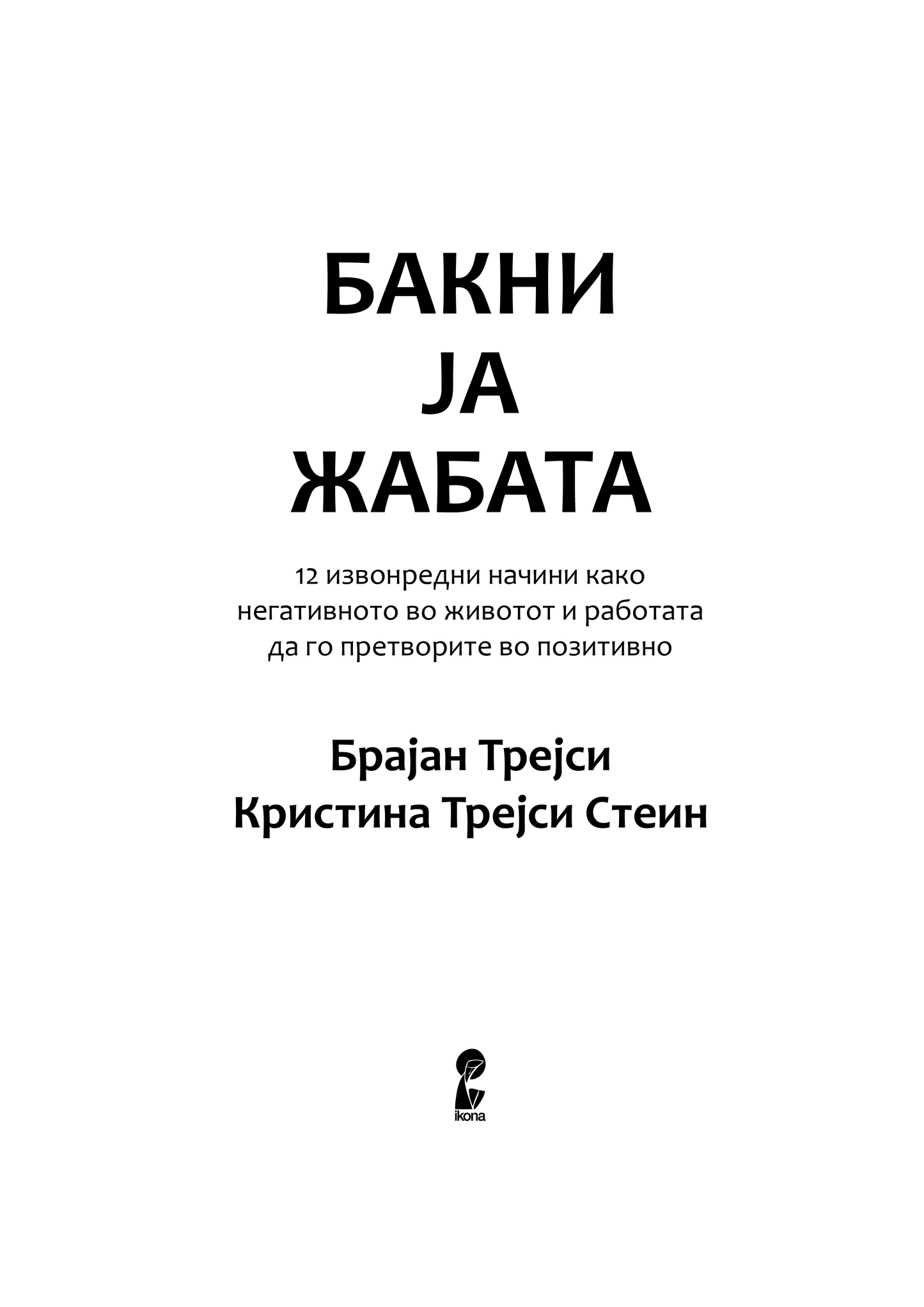 БАКНИ ЈА ЖАБАТА - 12 извонредни начини како негативното во животот и работата да го претворите во позитивно - Брајан Трејси