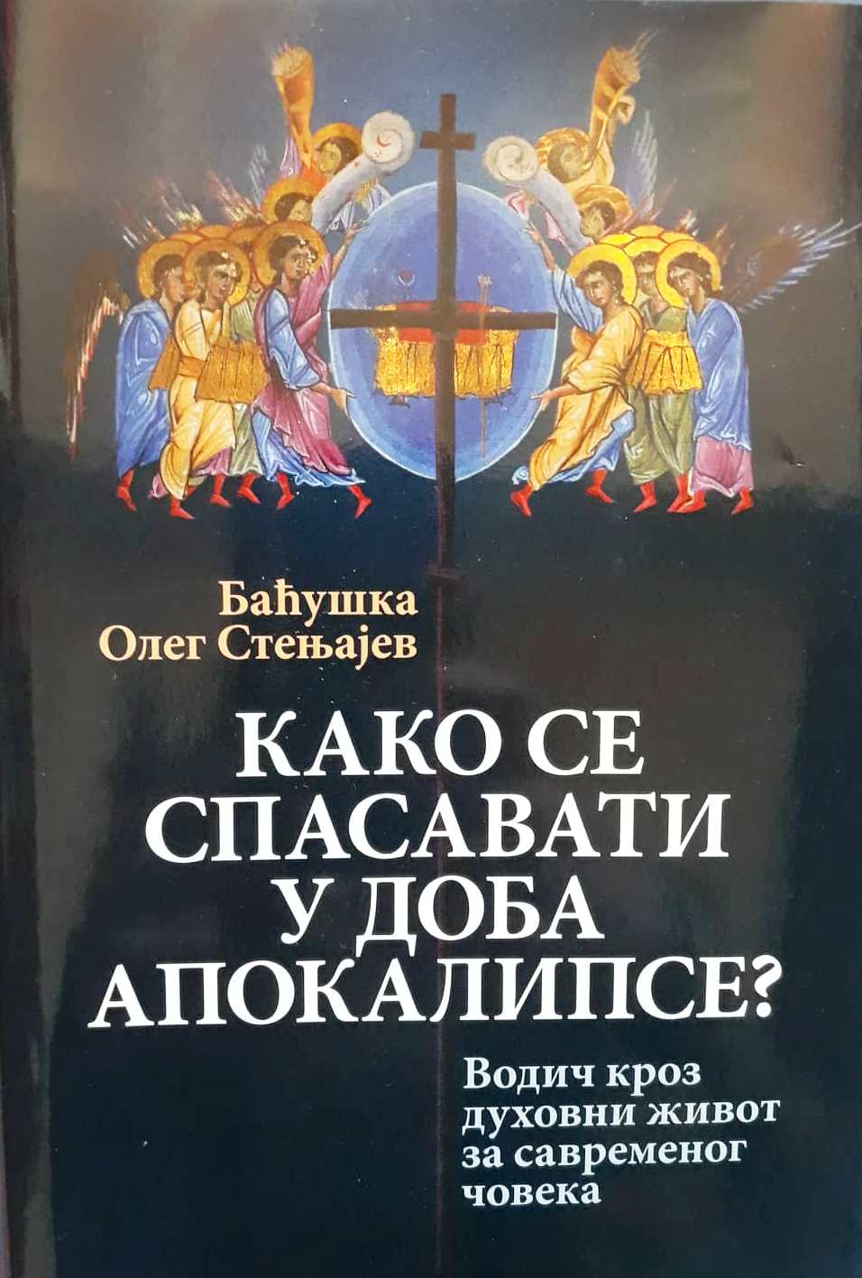 KAKO SE SPASAVATI U DOBA APOKALIPSE - Tumačenje Otkrivenja Jovanovog kao vodič kroz duhovni život savremenog čoveka - Baćuška Oleg Stenjajev, korica knjige