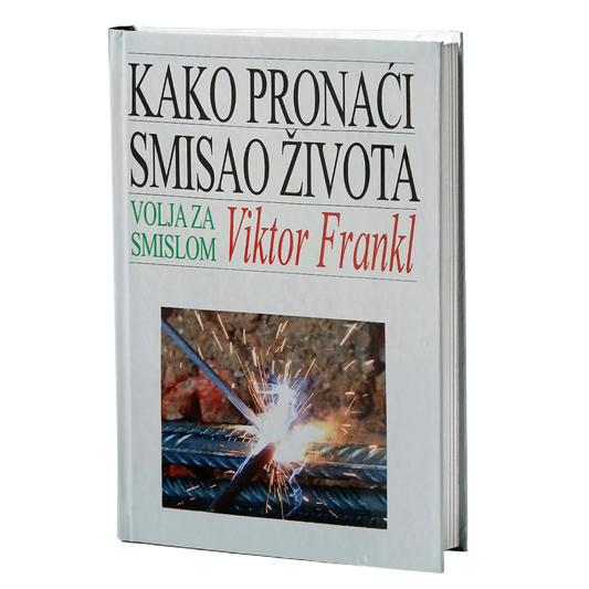 KAKO PRONAĆI SMISAO ŽIVOTA volja za smislom- Viktor Frankl