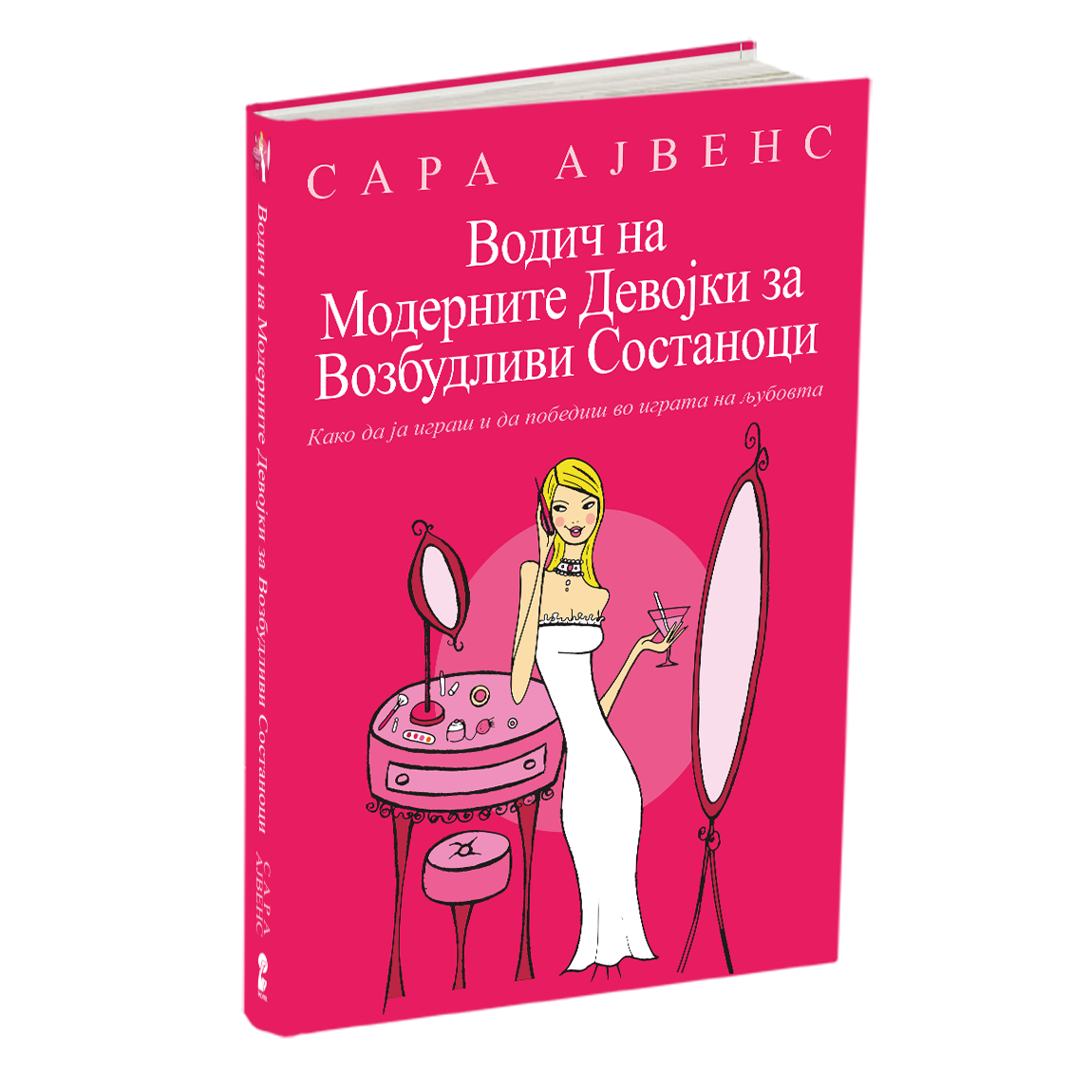 ВОДИЧ НА МОДЕРНИТЕ ДЕВОЈКИ ЗА ВОЗБУДЛИВИ СОСТАНОЦИ - Како да ја играте и да победите во играта на љубовта - Сара Арвенс