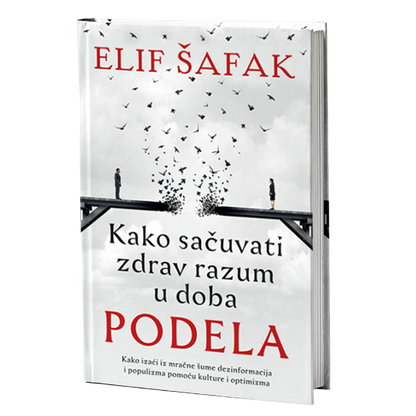KAKO SAČUVATI ZDRAV RAZUM U DOBA PODELA - Elif Šafak