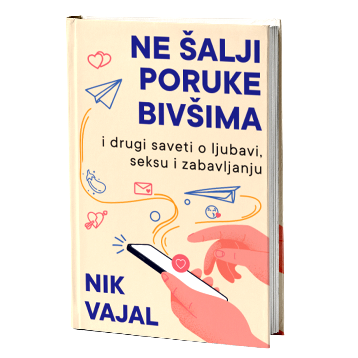 NE ŠALJI PORUKE BIVŠIMA i drugi saveti o ljubavi, seksu i zabavljanju - Nik Vajal