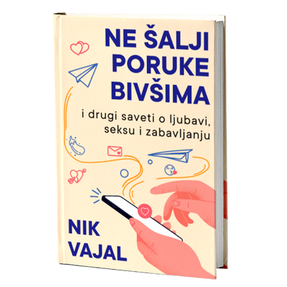 NE ŠALJI PORUKE BIVŠIMA i drugi saveti o ljubavi, seksu i zabavljanju - Nik Vajal