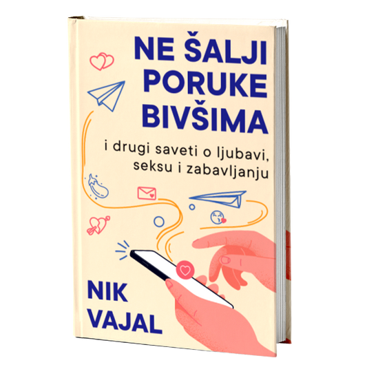 NE ŠALJI PORUKE BIVŠIMA i drugi saveti o ljubavi, seksu i zabavljanju - Nik Vajal