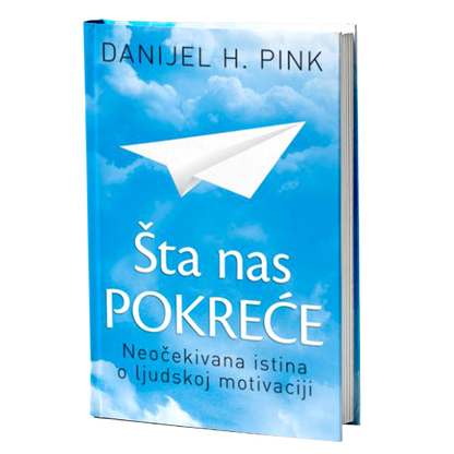 ŠTA NAS POKREĆE neočekivana istina o ljudskoj motivaciji - Danijel H.Pink