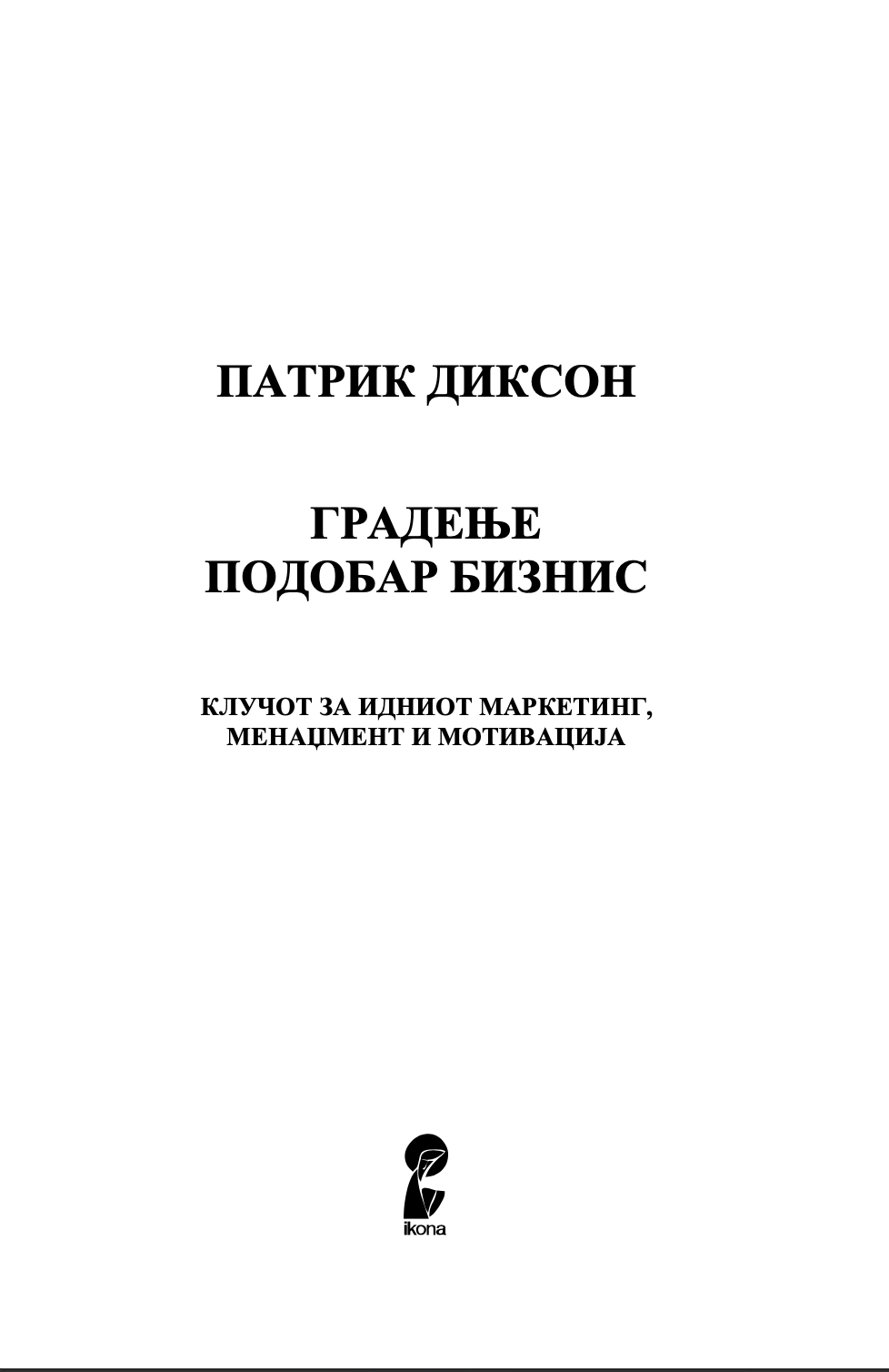 ГРАДЕЊЕ ПОДОБАР БИЗНИС - Клуч на идниот маркетинг, менаџмент и мотивација - Патрик Диксон