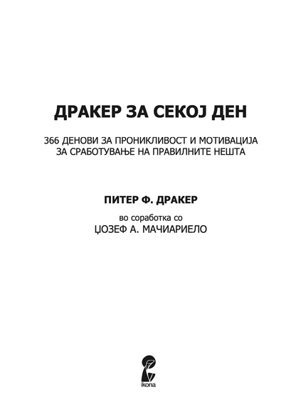 ДРАКЕР ЗА СЕКОЈ ДЕН - 366 денови за проникливост и мотивација за сработување на правите нешта - Питер Дракер