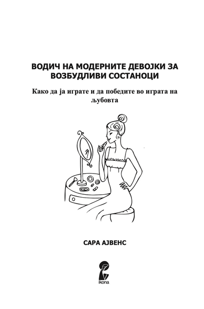 ВОДИЧ НА МОДЕРНИТЕ ДЕВОЈКИ ЗА ВОЗБУДЛИВИ СОСТАНОЦИ - Како да ја играте и да победите во играта на љубовта - Сара Арвенс