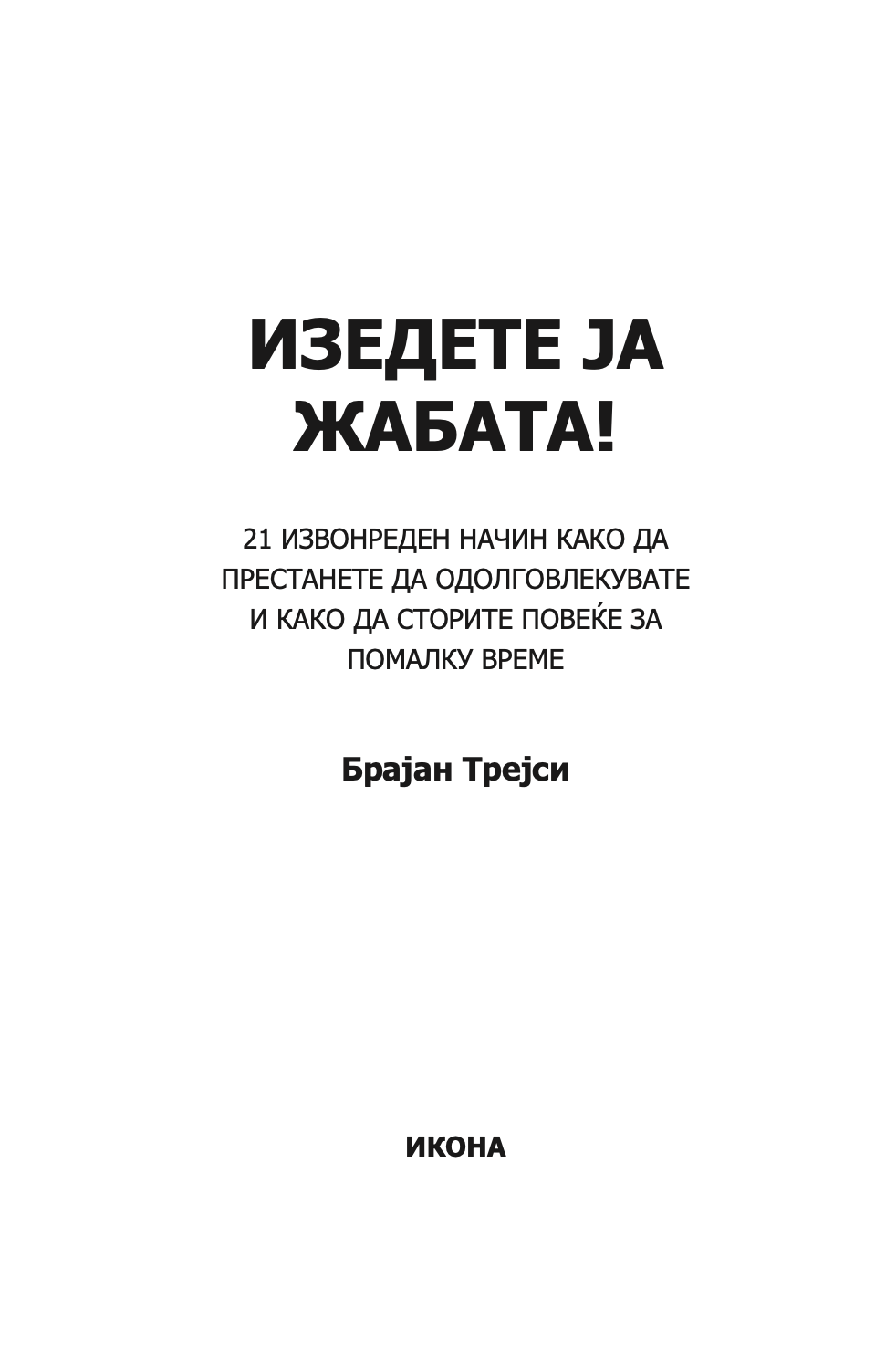 изеди ја жабата - 21 начин да престанете со одложувањето и да завршите повеќе работи за помалку време - брајан трејси,текстуален одломок од книгата