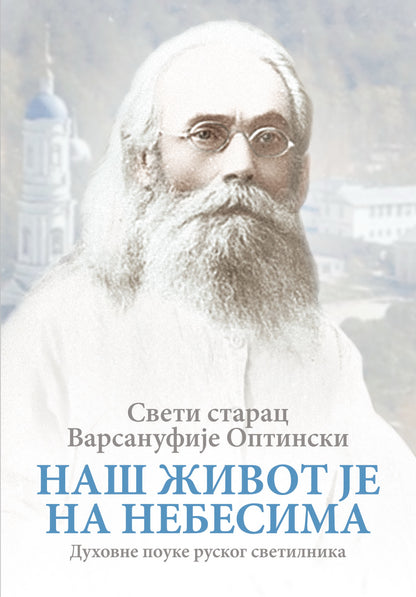 NAŠ ŽIVOT JE NA NEBESIMA duhovne pouke ruskog svetilsnika - Sveti starac Varsanufije Optinski, knjiga, pravoslavlje