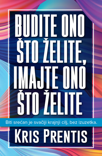 Budite ono što želite, imajte ono što želite – Kris Prentis