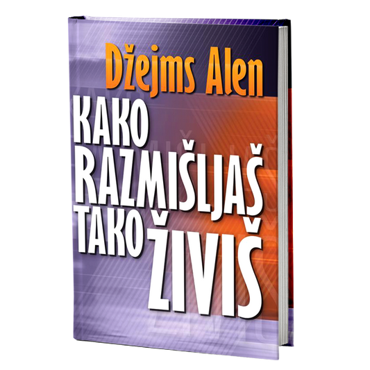 Kako razmišljaš tako živiš - Džejms Alen