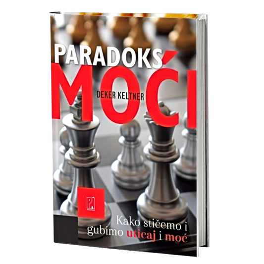 Paradoks moći: kako stičemo i gubimo uticaj i moć – Deker Keltner