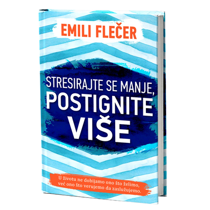 Stresirajte se manje, postignite više - Emili Flečer