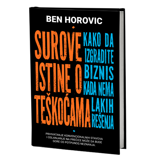 Surove istine o teškoćama: kako da izgradite biznis kada nema lakih rešenja – Ben Horovic