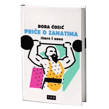 Priče o zanatima, stare i nove – Bora Ćosić