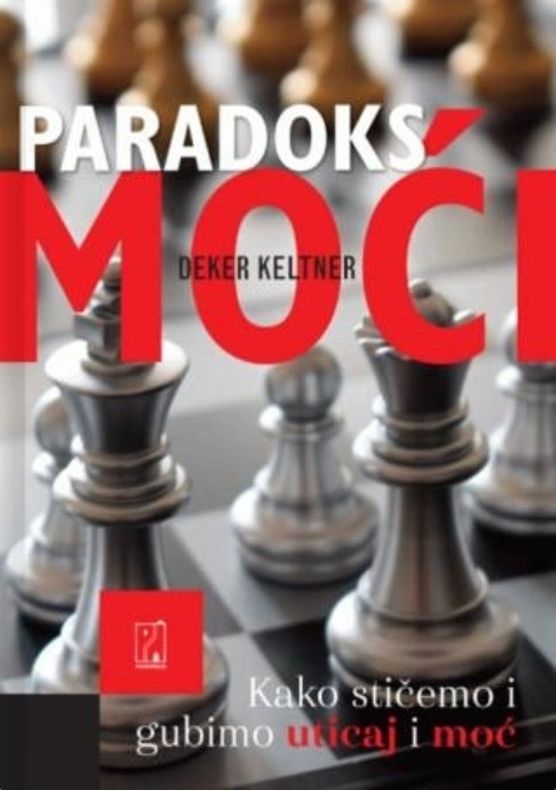 Paradoks moći: kako stičemo i gubimo uticaj i moć – Deker Keltner