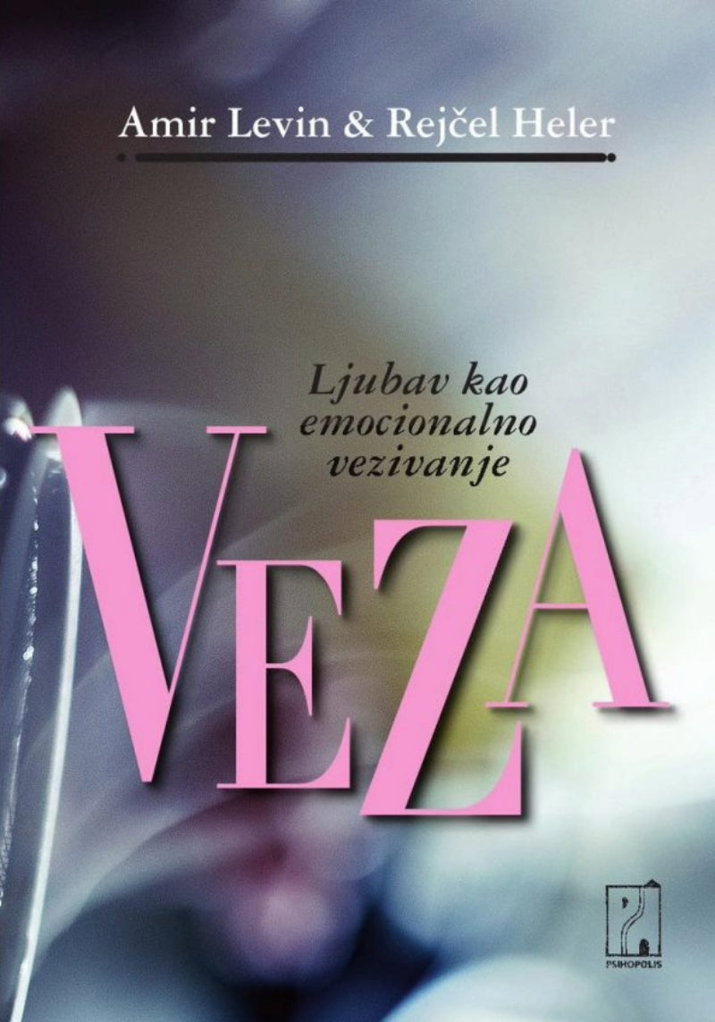 Veza - ljubav kao emocionalno vezivanje – Rejčel Heler, Amir Levin